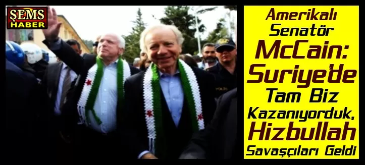 Amerikalı Senatör McCain: Suriye’de Tam Biz Kazanıyorduk, Hizbullah Geldi