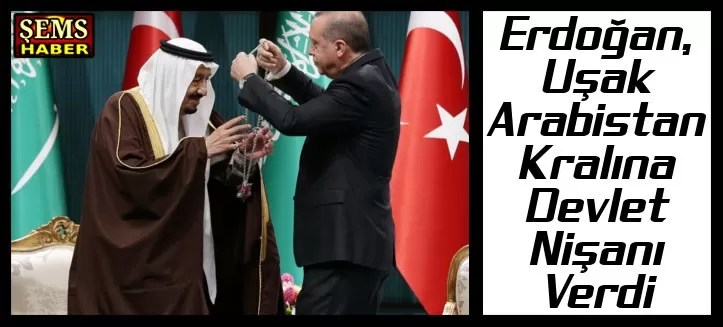 Erdoğan, Uşak Arabistan Kralına Devlet Nişanı Verdi