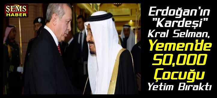Erdoğan’ın”Kardeşi” Kral Selman, Yemen’de 50000 Çocuğu Yetim Bıraktı
