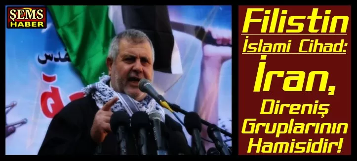 Filistin İslami Cihad Hareketi: İran, Direniş Gruplarının Hamisidir!