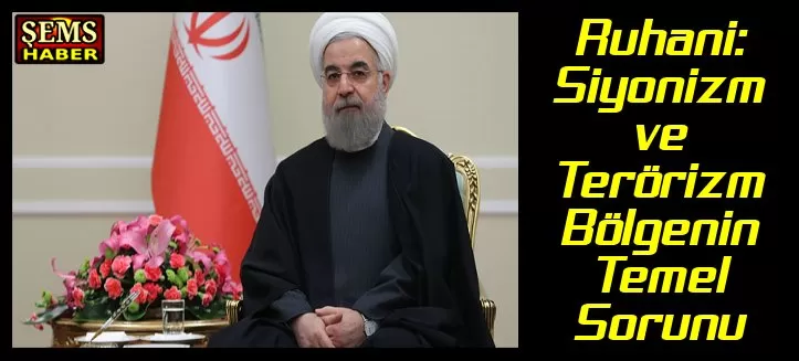 Ruhani: Siyonizm ve Terörizm Bölgenin Temel Sorunu