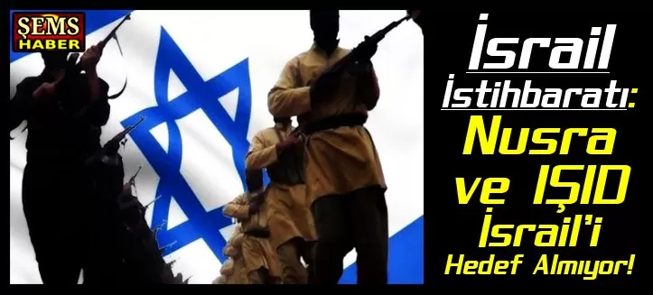 İsrail İstihbaratı: Nusra ve IŞID İsrail’i Hedef Almıyor!