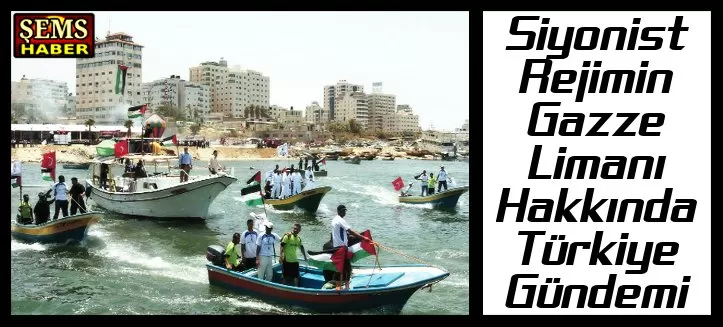 Siyonist Rejimin Gazze Limanı Hakkında Türkiye Gündemi