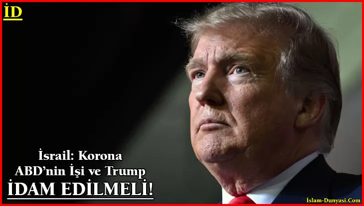 İsrail: Korona ABD’nin İşi, Trump İdam Edilmeli!