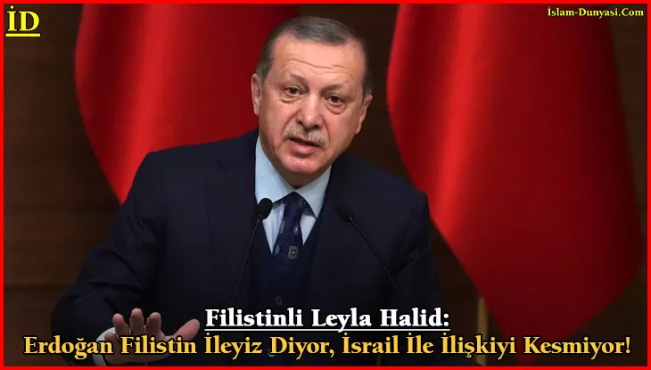 Halid: Erdoğan Filistin İleyiz Diyor, İsrail İle İlişkiyi Kesmiyor
