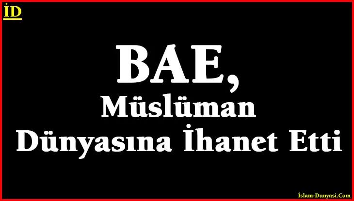 BAE, İslam Dünyasına İhanet Etti