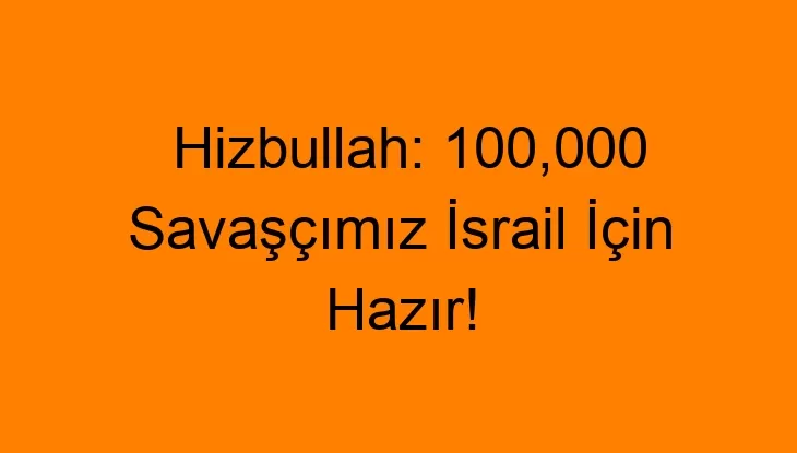 Hizbullah: 100,000 Savaşçımız İsrail İçin Hazır!